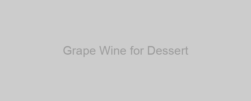Grape Wine for Dessert